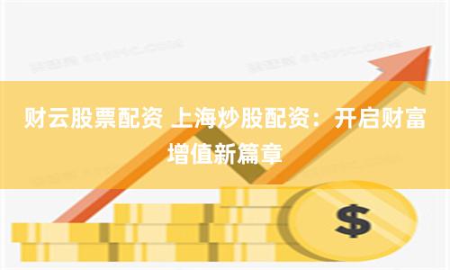 财云股票配资 上海炒股配资：开启财富增值新篇章