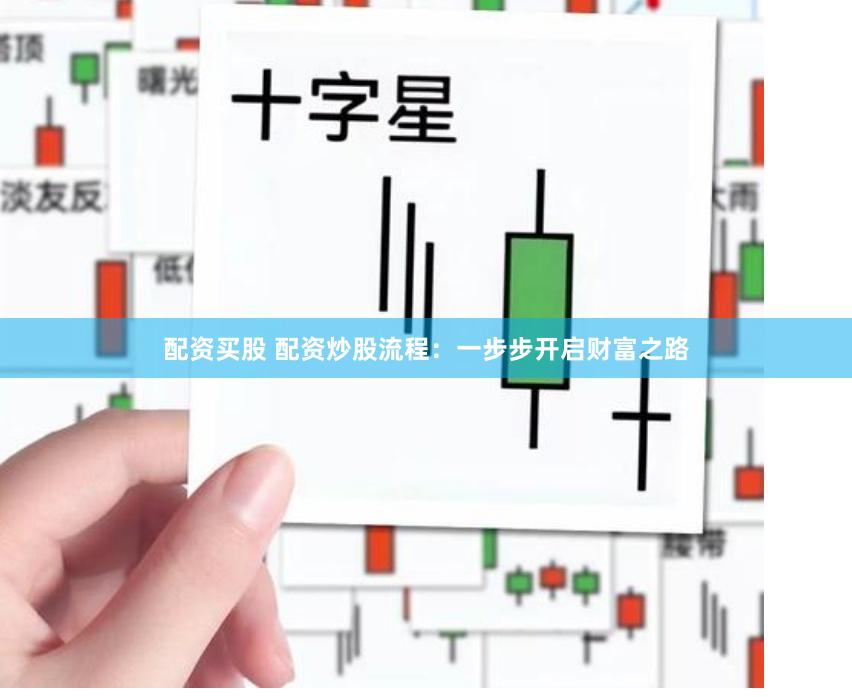 配资买股 配资炒股流程：一步步开启财富之路