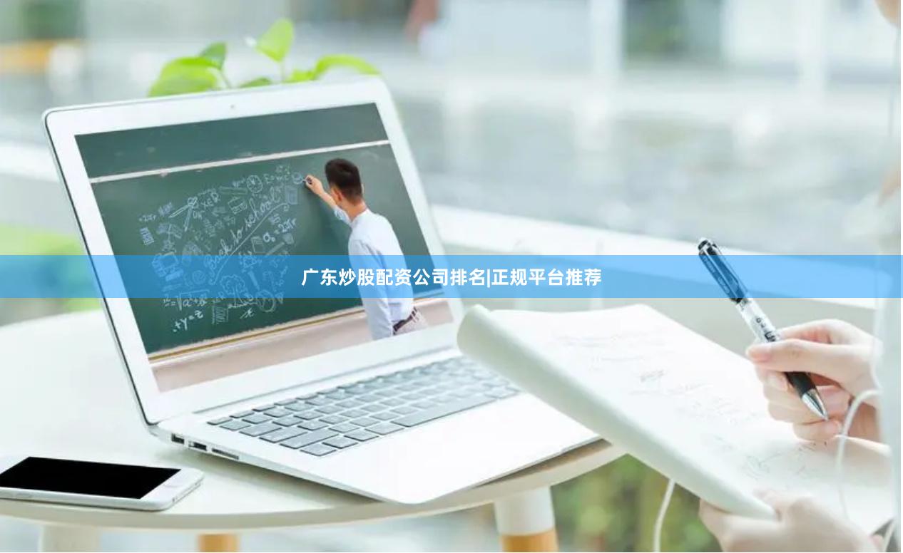 广东炒股配资公司排名|正规平台推荐