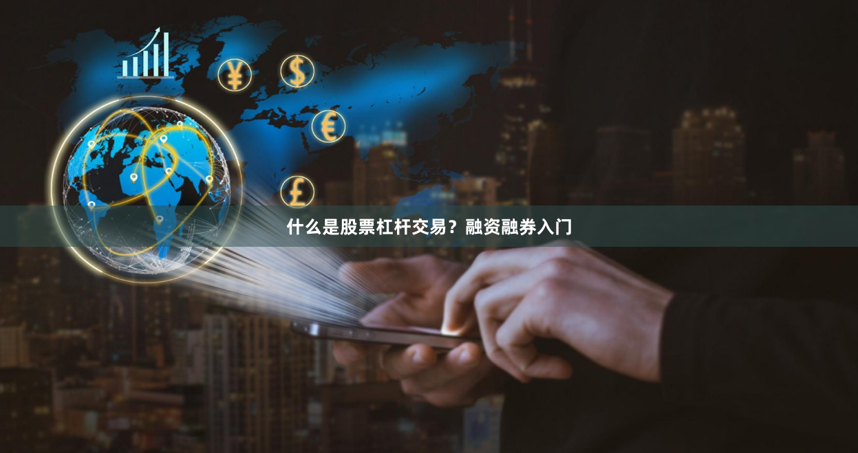 什么是股票杠杆交易？融资融券入门